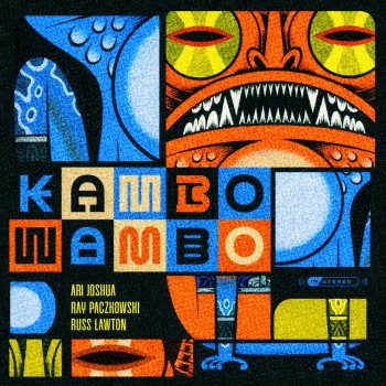 ARI JOSHUA’S RAAR TRIO; (ARI JOSHUA, RAY PACZKOWSKI, RUSS LAWTON) – Kambo Wambo (extended version)