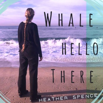 HEATHER SPENCE – Whale Hello There