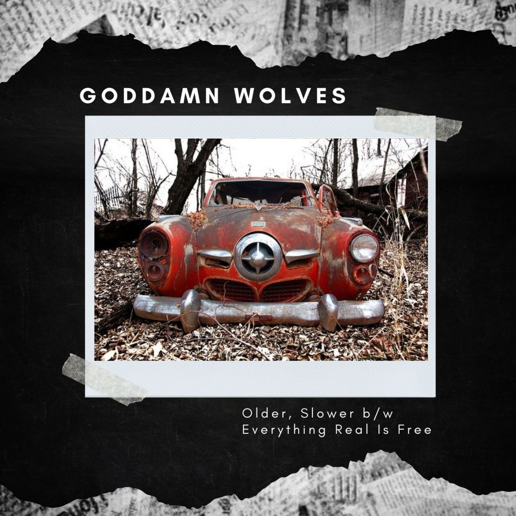 GODDAMN WOLVES – Older, Slower / Everything Real Is Free