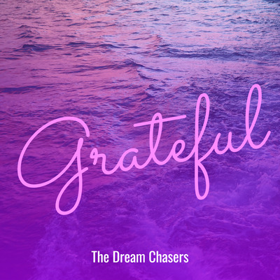The Dream Chasers –&nbsp;Grateful