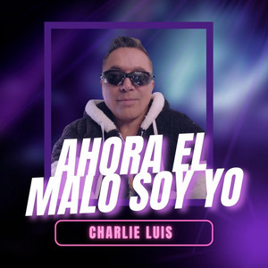 Charlie Luis – Ahora el malo soy&nbsp;yo