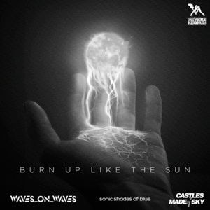 Waves_On_Waves&nbsp;x&nbsp;Sonic Shades Of Blue – Burn Up Like The&nbsp;Sun