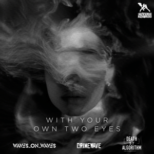 Waves_On_Waves&nbsp;x&nbsp;Crimewave&nbsp;x&nbsp;Death By Algorithm – With Your Own Two&nbsp;Eyes