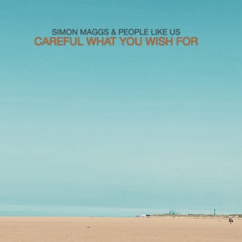 SIMON MAGGS & PEOPLE LIKE US – Careful What You Wish&nbsp;For