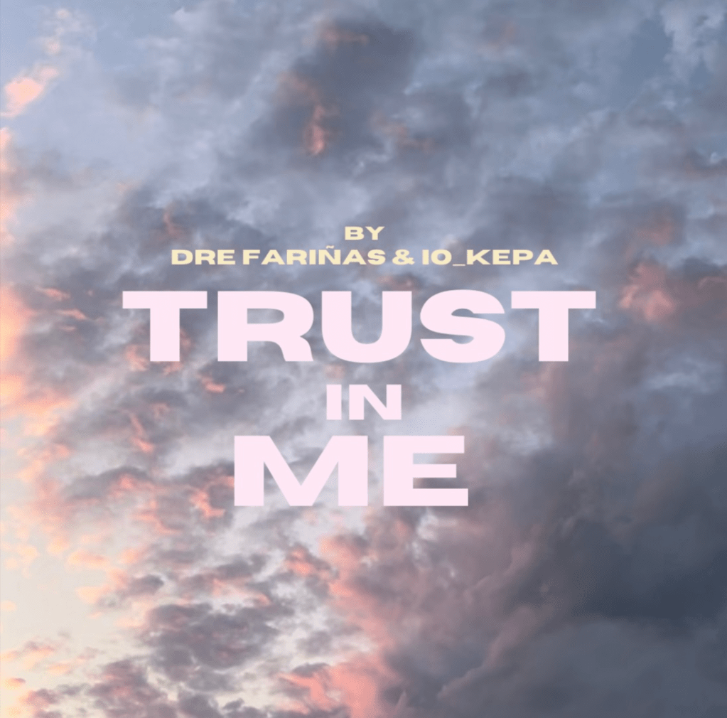 Dre Fariñas&nbsp;x&nbsp;Io_kepa – Trust in&nbsp;Me