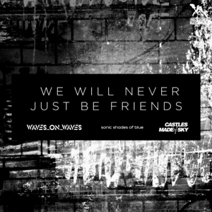 Waves_On_Waves&nbsp;x&nbsp;Sonic Shades Of Blue&nbsp;x&nbsp;Castles Made Of Sky – We Will Never Just Be Friends –&nbsp;Acoustic