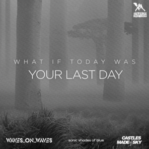 Waves_On_Waves&nbsp;x&nbsp;Sonic Shades Of Blue&nbsp;x&nbsp;Death By Algorithm – What If Today Was Your Last Day –&nbsp;Acoustic