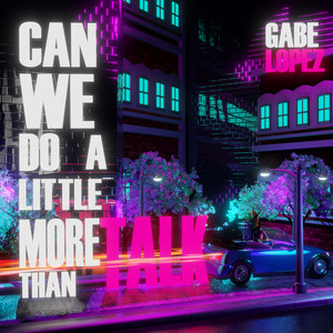 Gabe Lopez – Can We Do A Little More Than&nbsp;Talk?