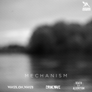 Waves_On_Waves x Crimewave x Death By Algorithm – Mechanism – Acoustic