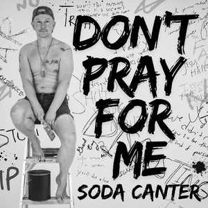 Soda Canter&nbsp;– Don’t Pray For&nbsp;Me