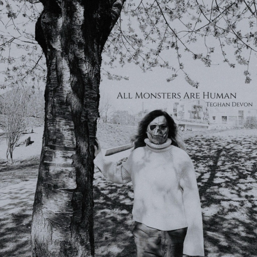 Teghan Devon – All Monsters Are&nbsp;Human