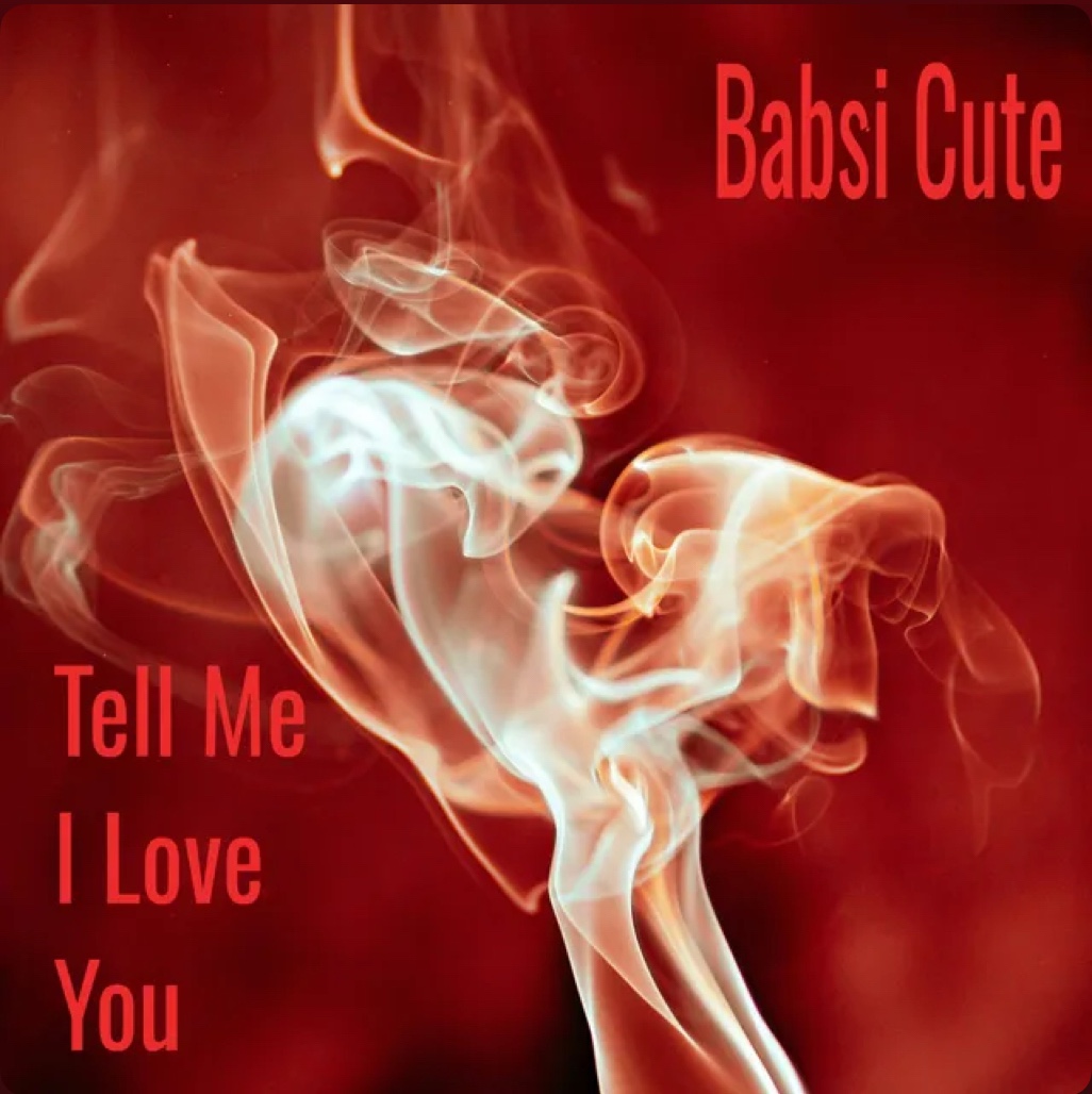 BABSI CUTE – Tell Me I Love You