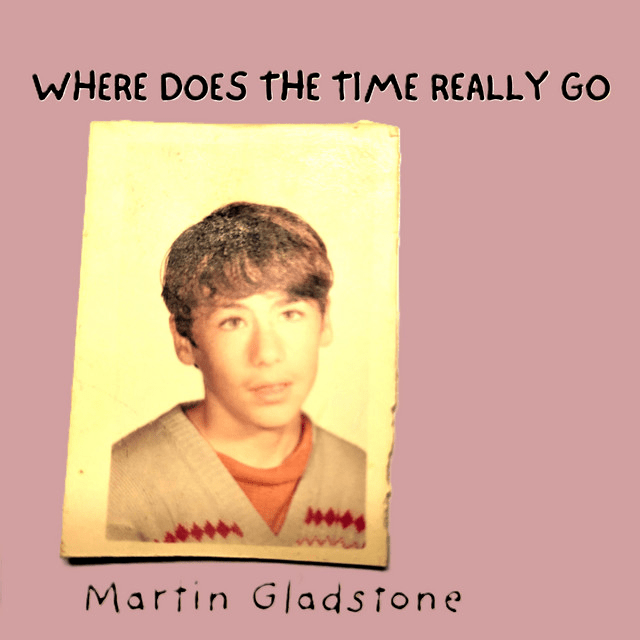 Martin Gladstone – Where Does The Time Really Go