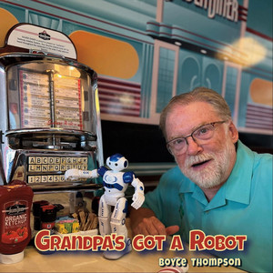Boyce Thompson – Grandpa’s Got a&nbsp;Robot