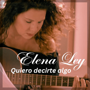Elena Ley – Quiero decirte algo