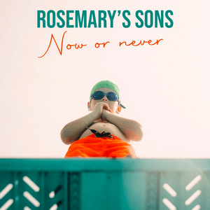 Rosemary’s Sons – Now or Never
