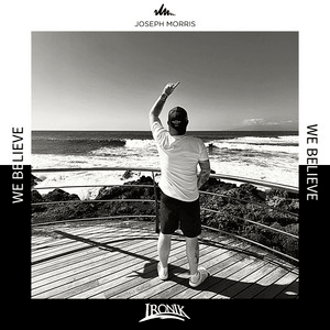 Joseph Morris&nbsp;x&nbsp;Ironik – We&nbsp;Believe