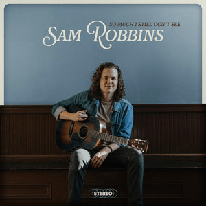 Sam Robbins – So Much I Still Don’t See