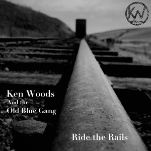 Ken Woods and the Old Blue Gang – Ride the&nbsp;Rails