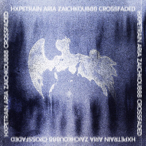 HXPETRAIN, ARIA, zaichkou888 – Crossfaded