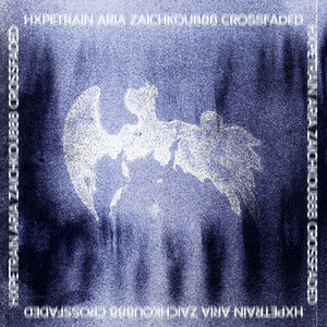 HXPETRAIN, ARIA, zaichkou888 –&nbsp;Crossfaded