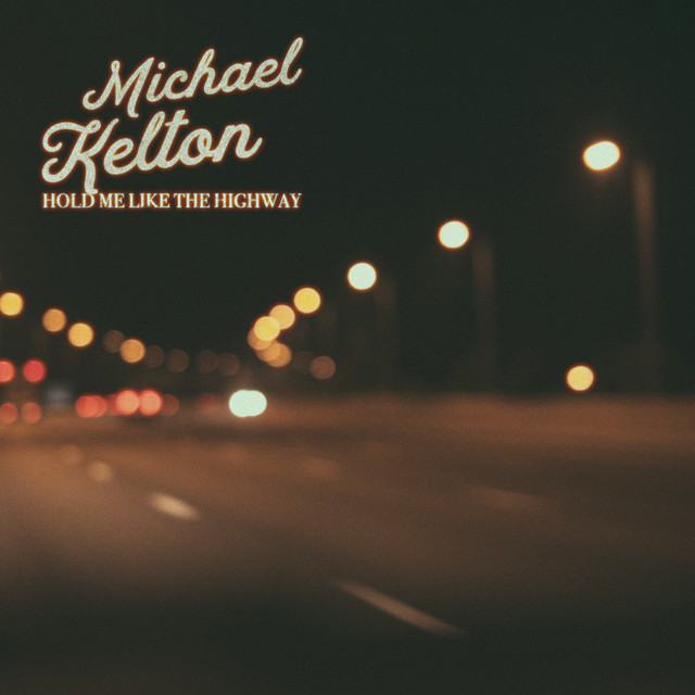 Michael Kelton – Hold Me Like the&nbsp;Highway