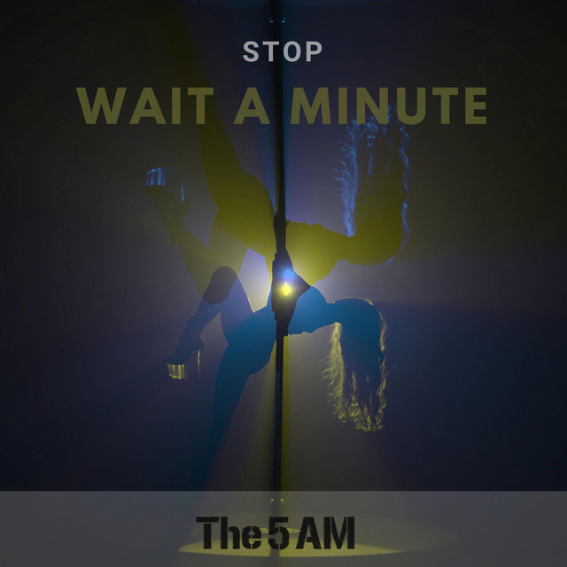 The 5 AM – Stop Wait A Minute