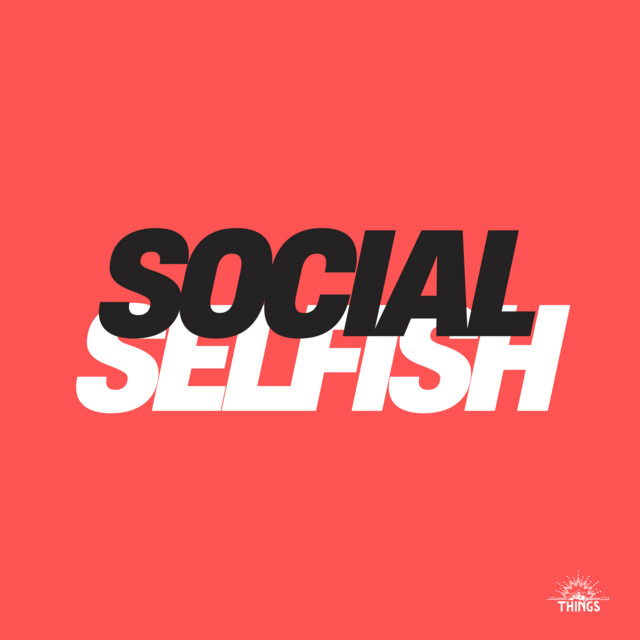 THINGS – Social&nbsp;Selfish