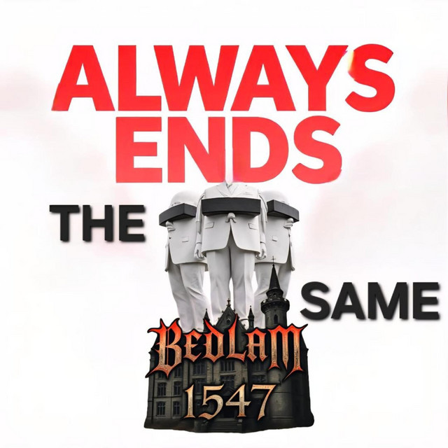 Bedlam 1547 – Always Ends The&nbsp;Same