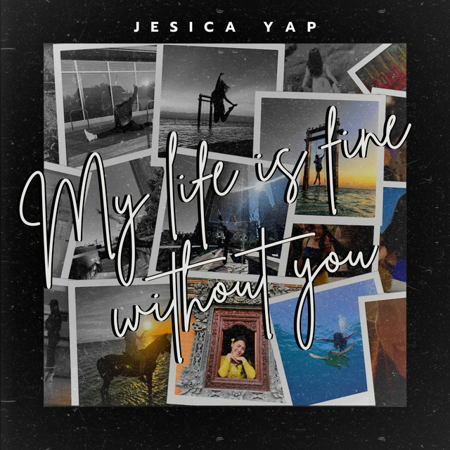 Jesica Yap – My Life Is Fine Without&nbsp;You