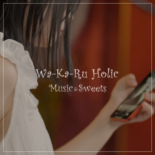 Music & Sweets – Wa-Ka-Ru Holic（ワーカルホリック）English version