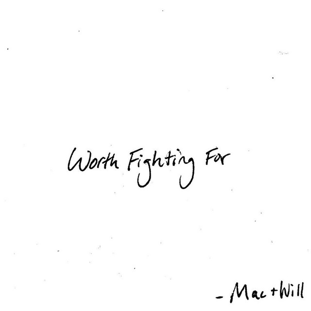 Mac + Will-Worth Fighting For
