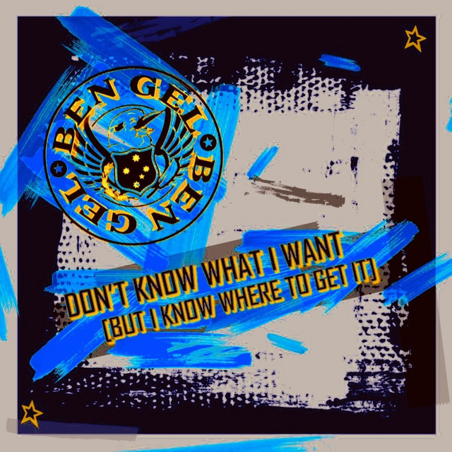 Ben Gel – Don’t Know What I Want (But I Know Where to Get&nbsp;It)