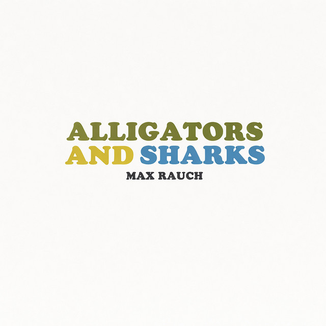 Max Rauch – Alligators and&nbsp;Sharks